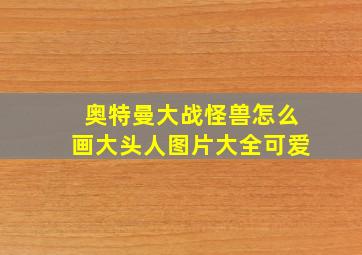 奥特曼大战怪兽怎么画大头人图片大全可爱