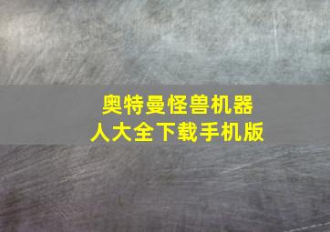 奥特曼怪兽机器人大全下载手机版