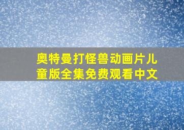 奥特曼打怪兽动画片儿童版全集免费观看中文