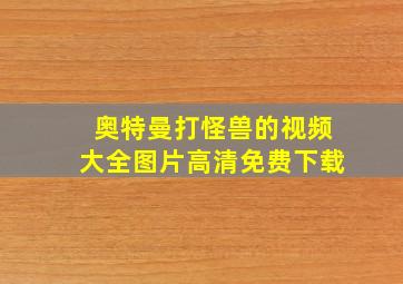 奥特曼打怪兽的视频大全图片高清免费下载