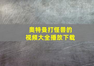 奥特曼打怪兽的视频大全播放下载