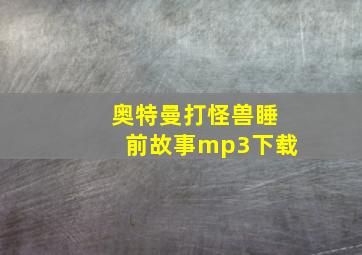 奥特曼打怪兽睡前故事mp3下载