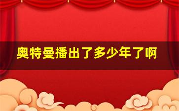 奥特曼播出了多少年了啊