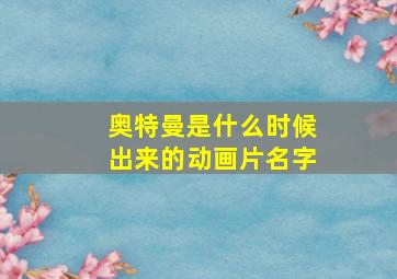 奥特曼是什么时候出来的动画片名字