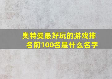 奥特曼最好玩的游戏排名前100名是什么名字