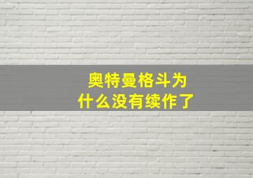 奥特曼格斗为什么没有续作了