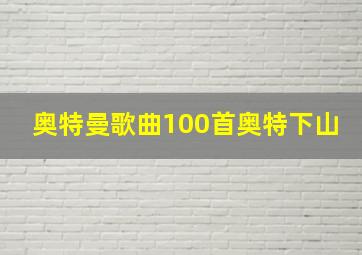 奥特曼歌曲100首奥特下山