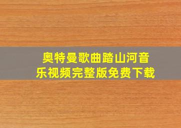 奥特曼歌曲踏山河音乐视频完整版免费下载