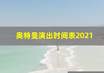 奥特曼演出时间表2021