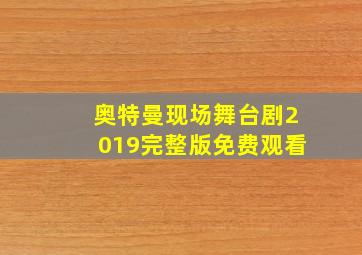 奥特曼现场舞台剧2019完整版免费观看