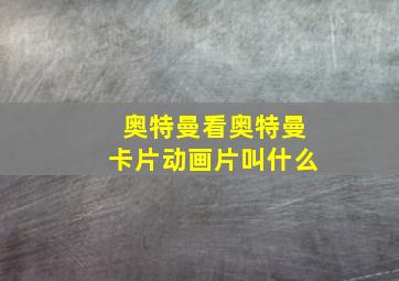 奥特曼看奥特曼卡片动画片叫什么