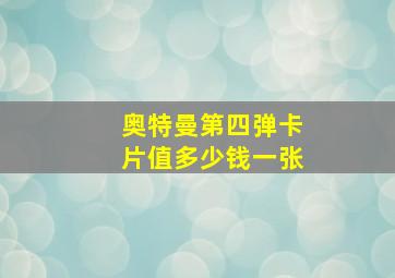 奥特曼第四弹卡片值多少钱一张