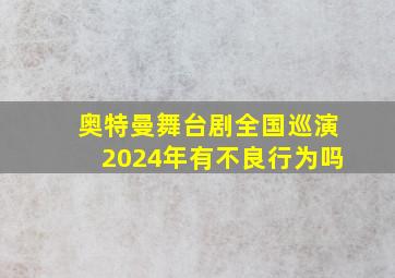 奥特曼舞台剧全国巡演2024年有不良行为吗