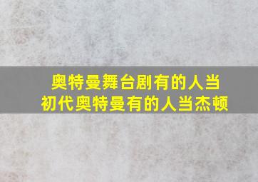 奥特曼舞台剧有的人当初代奥特曼有的人当杰顿