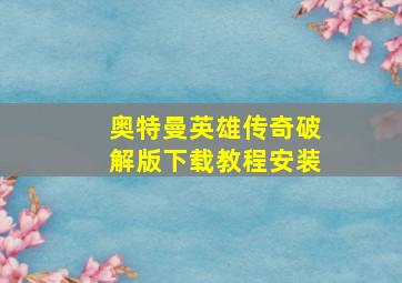 奥特曼英雄传奇破解版下载教程安装