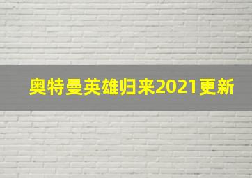 奥特曼英雄归来2021更新