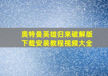 奥特曼英雄归来破解版下载安装教程视频大全