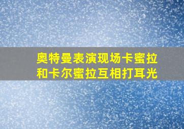 奥特曼表演现场卡蜜拉和卡尔蜜拉互相打耳光