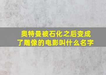 奥特曼被石化之后变成了雕像的电影叫什么名字