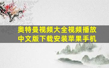 奥特曼视频大全视频播放中文版下载安装苹果手机