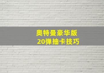 奥特曼豪华版20弹抽卡技巧