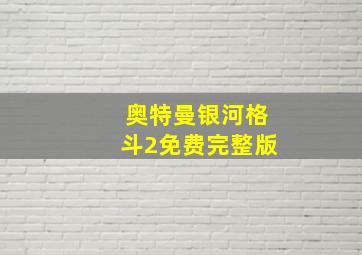 奥特曼银河格斗2免费完整版