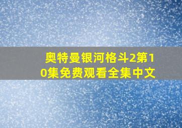 奥特曼银河格斗2第10集免费观看全集中文