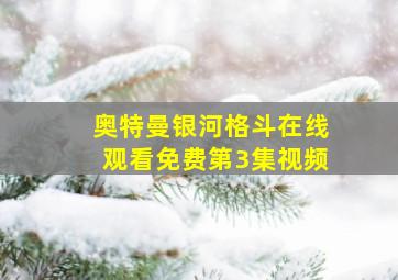 奥特曼银河格斗在线观看免费第3集视频