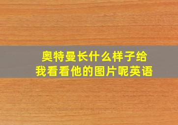 奥特曼长什么样子给我看看他的图片呢英语