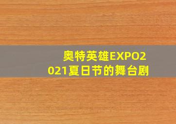 奥特英雄EXPO2021夏日节的舞台剧