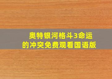 奥特银河格斗3命运的冲突免费观看国语版