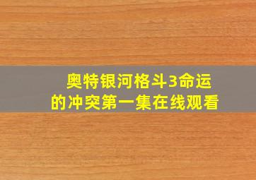 奥特银河格斗3命运的冲突第一集在线观看