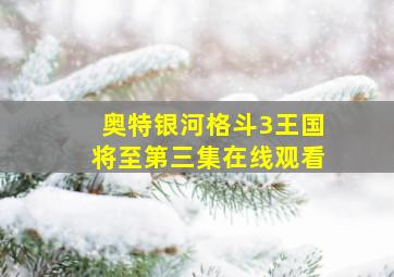 奥特银河格斗3王国将至第三集在线观看