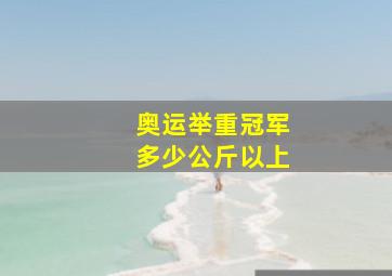 奥运举重冠军多少公斤以上