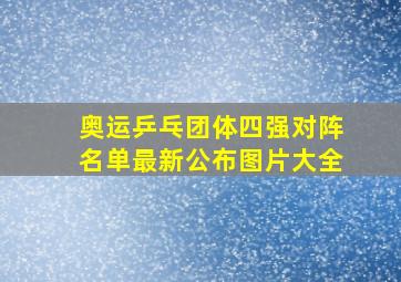 奥运乒乓团体四强对阵名单最新公布图片大全