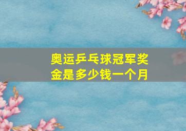 奥运乒乓球冠军奖金是多少钱一个月