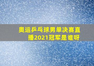 奥运乒乓球男单决赛直播2021冠军是谁呀