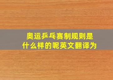 奥运乒乓赛制规则是什么样的呢英文翻译为