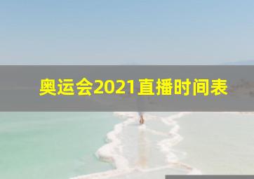 奥运会2021直播时间表