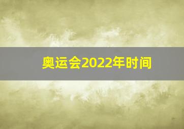 奥运会2022年时间