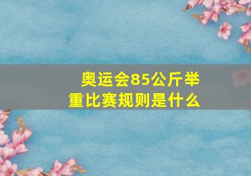 奥运会85公斤举重比赛规则是什么