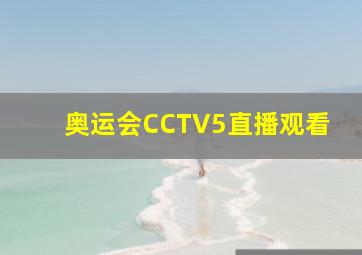 奥运会CCTV5直播观看