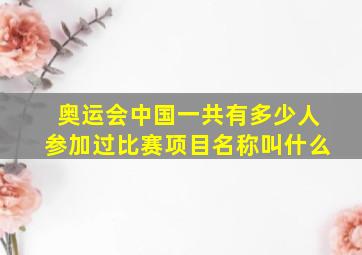 奥运会中国一共有多少人参加过比赛项目名称叫什么