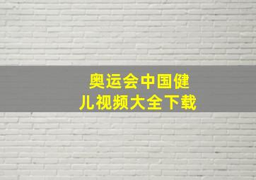 奥运会中国健儿视频大全下载