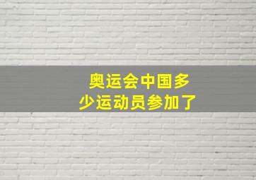 奥运会中国多少运动员参加了