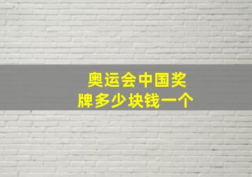 奥运会中国奖牌多少块钱一个