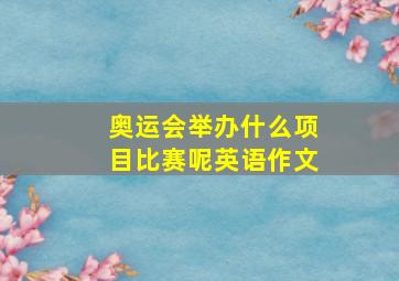 奥运会举办什么项目比赛呢英语作文