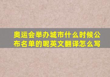 奥运会举办城市什么时候公布名单的呢英文翻译怎么写