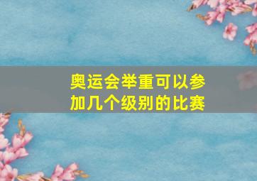 奥运会举重可以参加几个级别的比赛