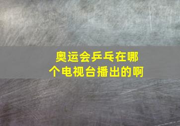 奥运会乒乓在哪个电视台播出的啊